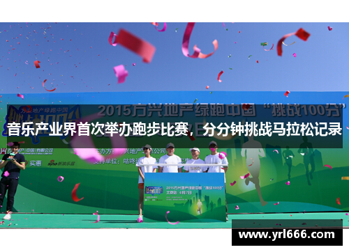 音乐产业界首次举办跑步比赛，分分钟挑战马拉松记录