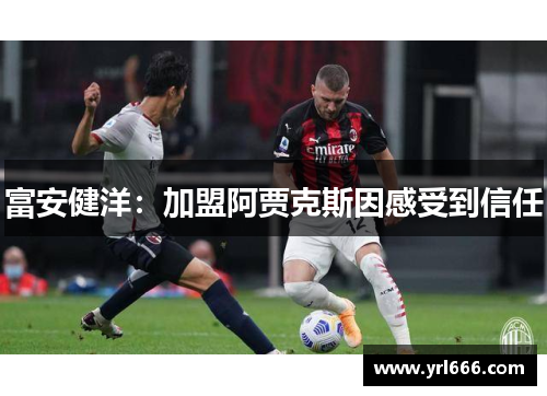 富安健洋：加盟阿贾克斯因感受到信任